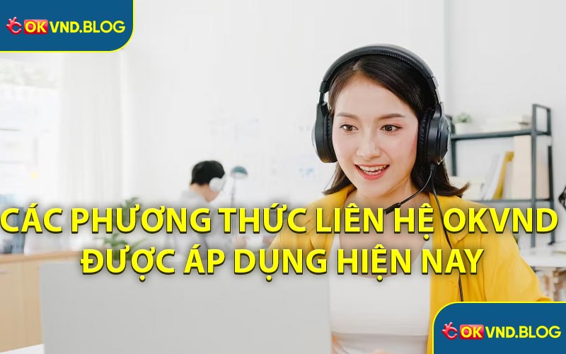 Các Phương Thức Liên Hệ OKVND Được Áp Dụng Hiện Nay