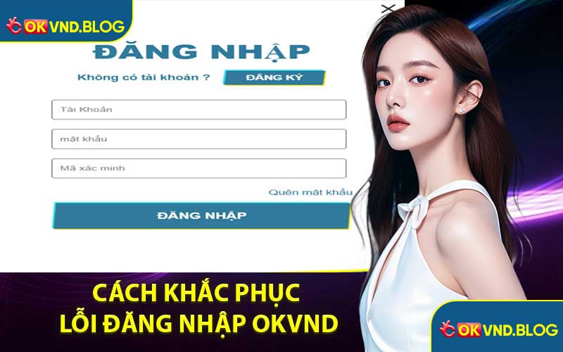 Cách Khắc Phục Lỗi Đăng Nhập OKVND