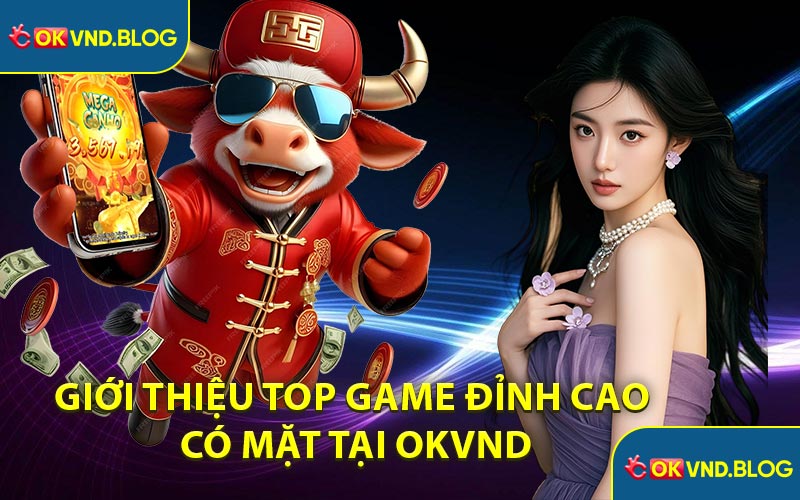 Giới thiệu top game đỉnh cao có mặt tại OKVND