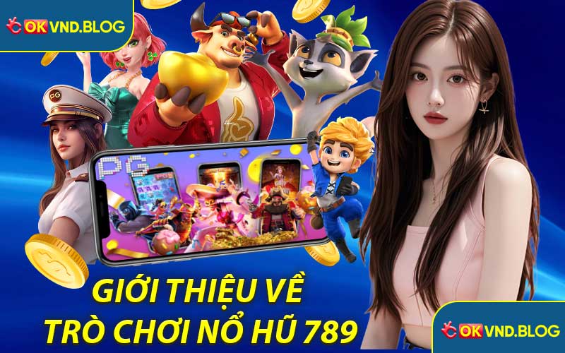 Giới Thiệu Về Game Nổ Hũ 789 Tại OKVND