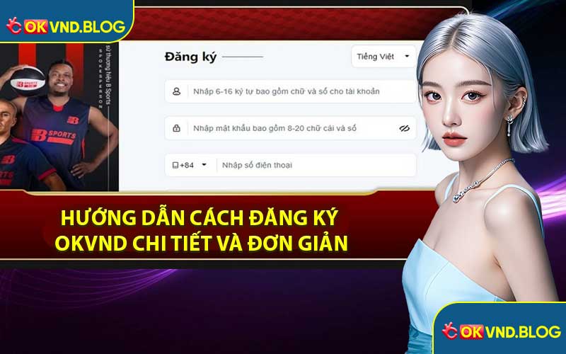 Hướng Dẫn Cách Đăng Ký OKVND Chi Tiết Và Đơn Giản