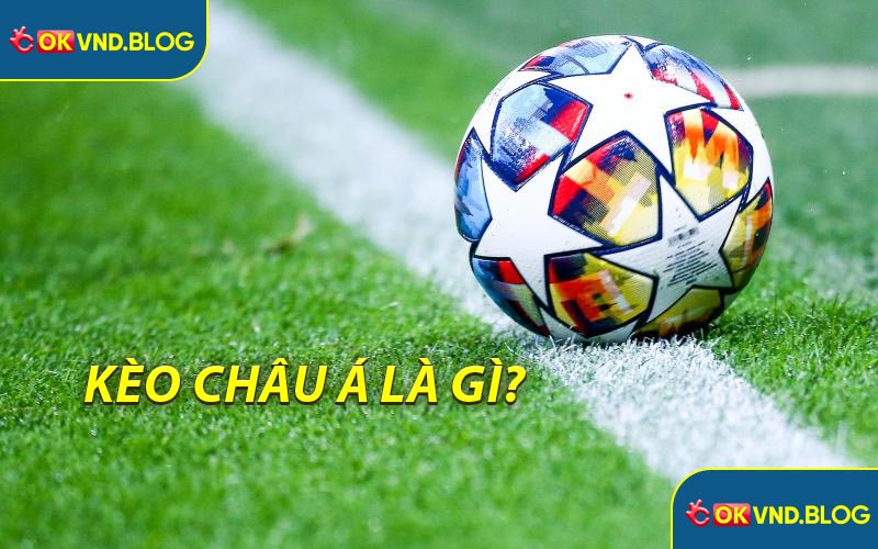 Kèo Châu Á Là Gì?