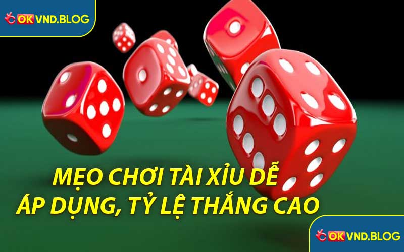 Mẹo Chơi Tài Xỉu Dễ Áp Dụng, Tỷ Lệ Thắng Cao