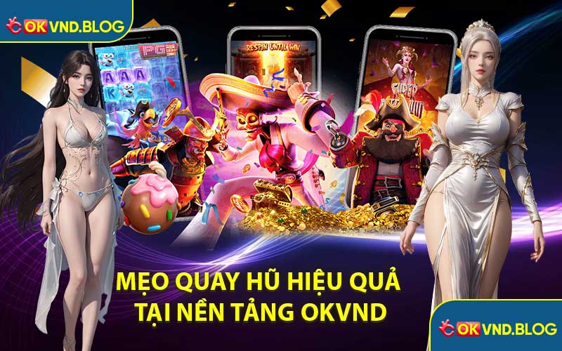 Mẹo Quay Hũ Hiệu Quả Tại Nền Tảng OKVND