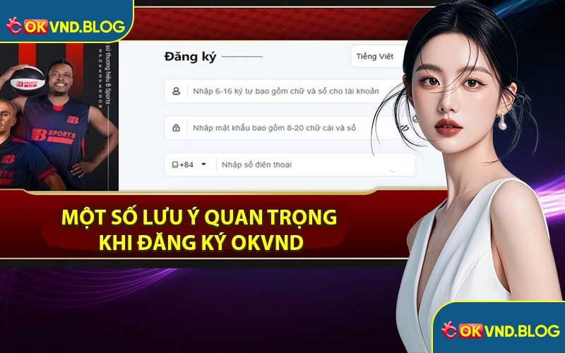 Một Số Lưu Ý Quan Trọng Khi Đăng Ký OKVND