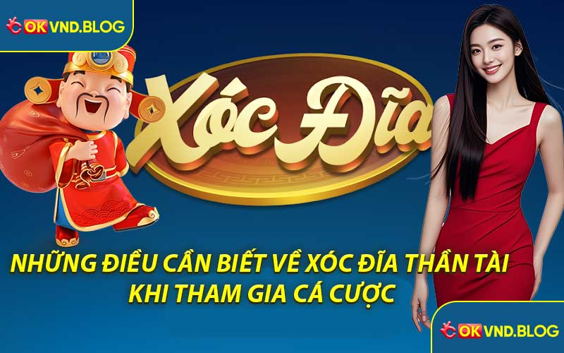 Những Điều Cần Biết Về Xóc Đĩa Thần Tài Trước khi Tham Gia Cá Cược