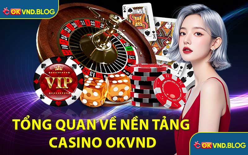 Tổng Quan Về Nền Tảng Casino OKVND