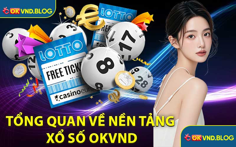 Tổng Quan Về Nền Tảng Xổ Số OKVND