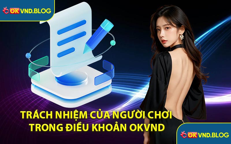 Trách Nhiệm Của Người Chơi Trong Điều Khoản OKVND