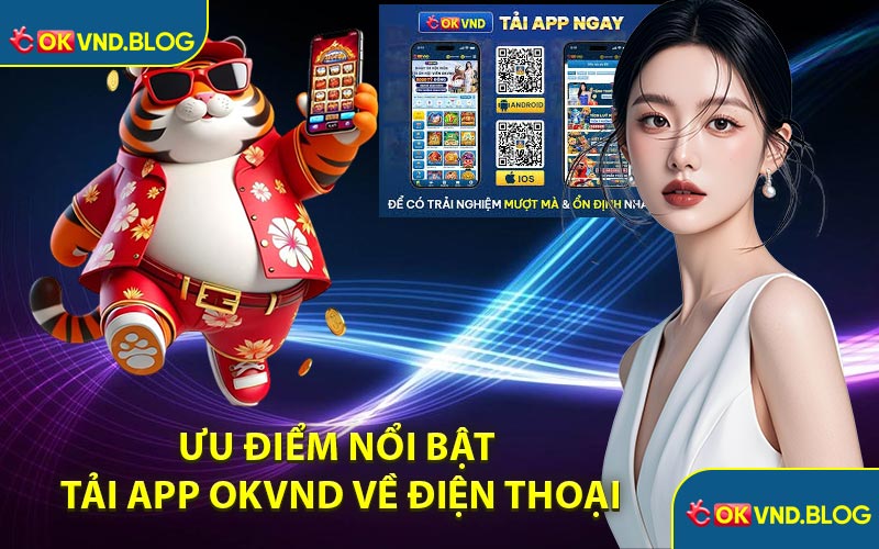 Ưu Điểm Nổi Bật Khi Tải App OKVND Về Điện Thoại